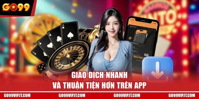 Giao dịch nhanh và thuận tiện hơn trên app