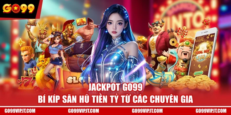 Jackpot GO99 - Bí Kíp Săn Hũ Tiền Tỷ Từ Các Chuyên Gia