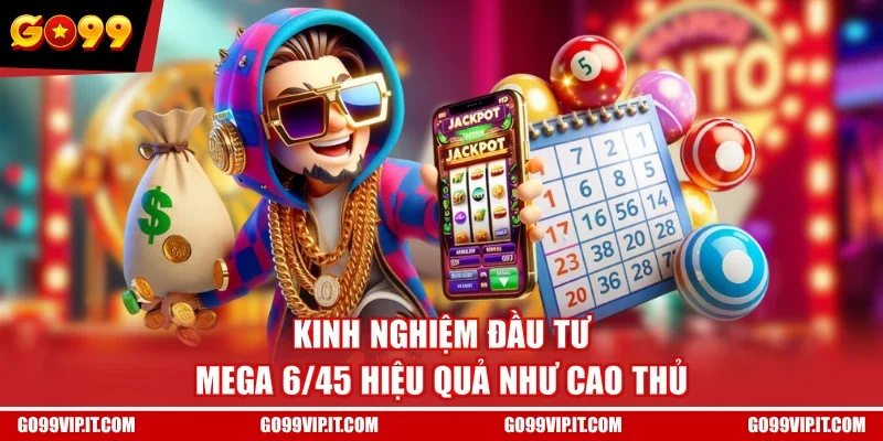 Kinh nghiệm đầu tư Mega 6/45 hiệu quả như cao thủ 