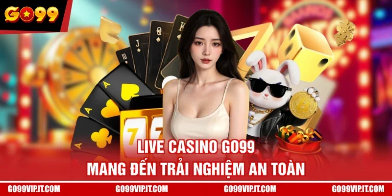 Live Casino GO99 mang đến trải nghiệm an toàn