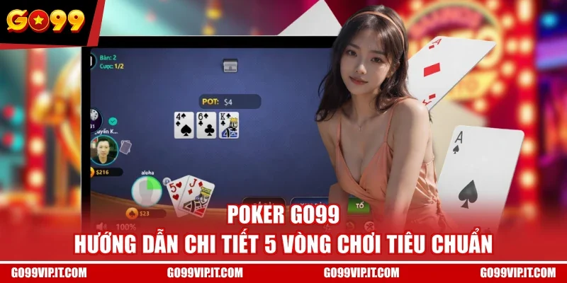 Poker GO99 - Hướng Dẫn Chi Tiết 5 Vòng Chơi Tiêu Chuẩn