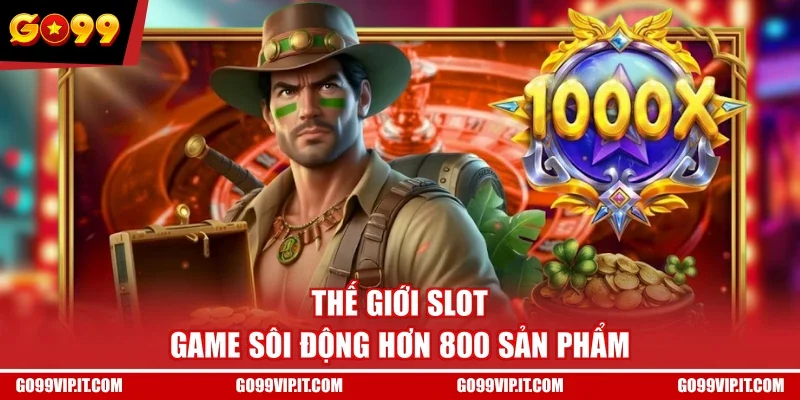 Thế giới slot game sôi động hơn 800 sản phẩm