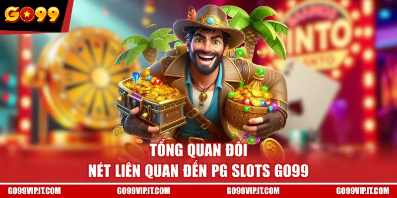 Tổng quan đôi nét liên quan đến PG Slots GO99