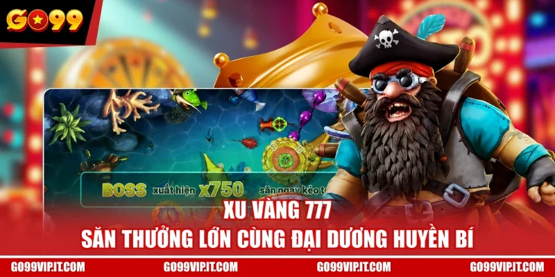 Xu Vàng 777 - Săn Thưởng Lớn Cùng Đại Dương Huyền Bí